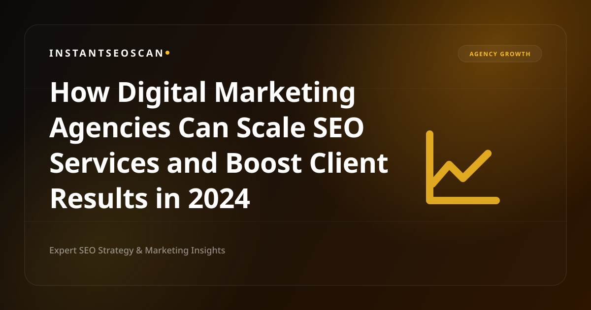 How Digital Marketing Agencies Can Scale SEO Services and Boost Client Results in 2024
