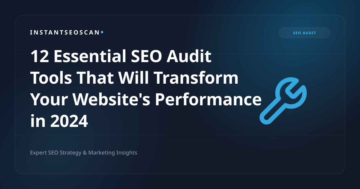 12 Essential SEO Audit Tools That Will Transform Your Website's Performance in 2024