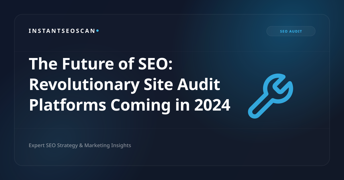 The Future of SEO: Revolutionary Site Audit Platforms Coming in 2024
