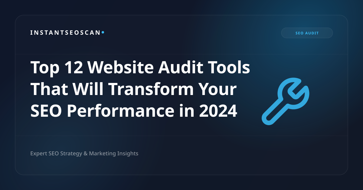 Top 12 Website Audit Tools That Will Transform Your SEO Performance in 2024