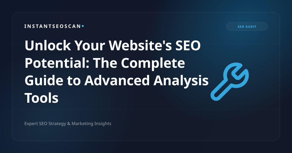 Unlock Your Website's SEO Potential: The Complete Guide to Advanced Analysis Tools